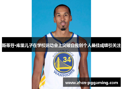 斯蒂芬·库里儿子在学校运动会上突破自我创个人最佳成绩引关注