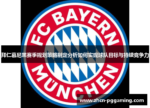 拜仁慕尼黑赛季规划策略制定分析如何实现球队目标与持续竞争力