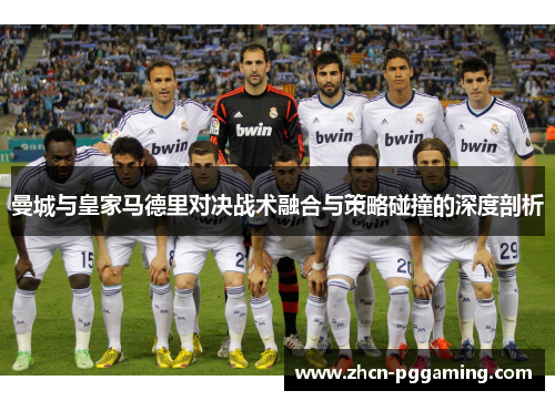 曼城与皇家马德里对决战术融合与策略碰撞的深度剖析