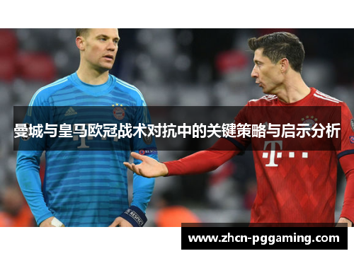 曼城与皇马欧冠战术对抗中的关键策略与启示分析