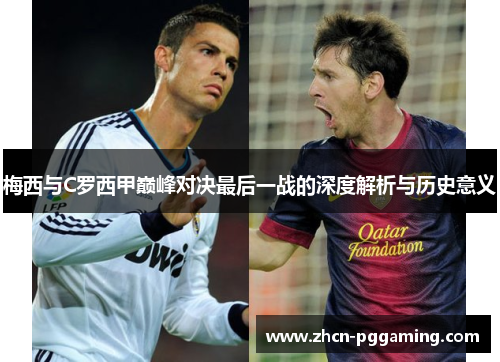 梅西与C罗西甲巅峰对决最后一战的深度解析与历史意义