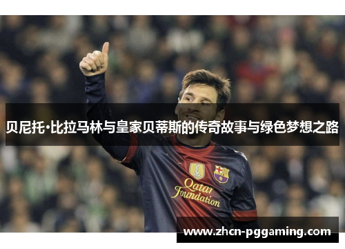 贝尼托·比拉马林与皇家贝蒂斯的传奇故事与绿色梦想之路