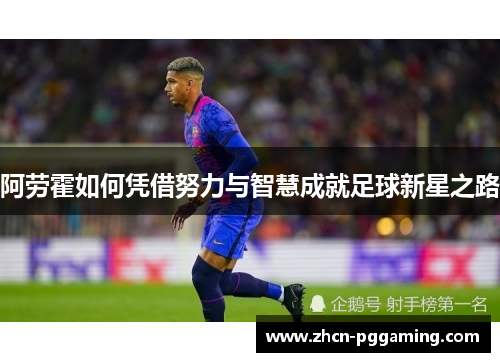 阿劳霍如何凭借努力与智慧成就足球新星之路