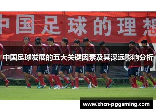 中国足球发展的五大关键因素及其深远影响分析