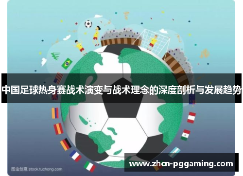 中国足球热身赛战术演变与战术理念的深度剖析与发展趋势