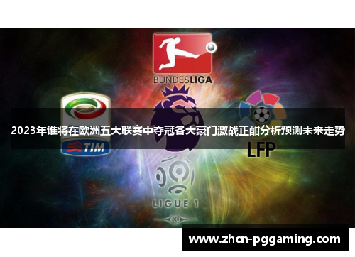 2023年谁将在欧洲五大联赛中夺冠各大豪门激战正酣分析预测未来走势