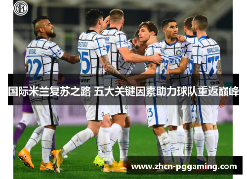 国际米兰复苏之路 五大关键因素助力球队重返巅峰