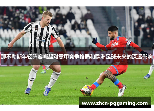 那不勒斯年轻阵容崛起对意甲竞争格局和欧洲足球未来的深远影响