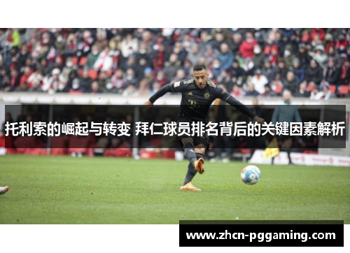 托利索的崛起与转变 拜仁球员排名背后的关键因素解析