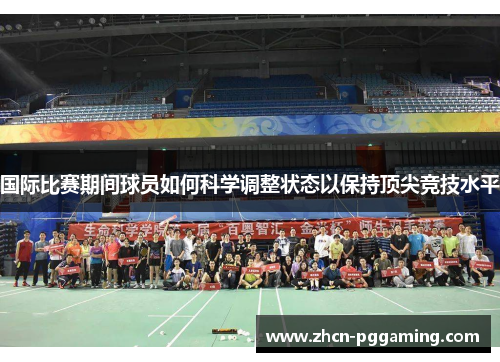 国际比赛期间球员如何科学调整状态以保持顶尖竞技水平