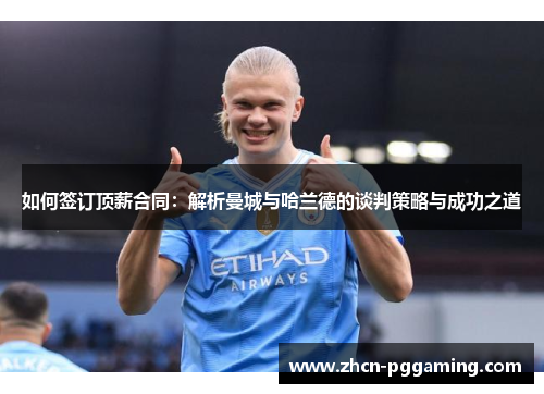 如何签订顶薪合同：解析曼城与哈兰德的谈判策略与成功之道