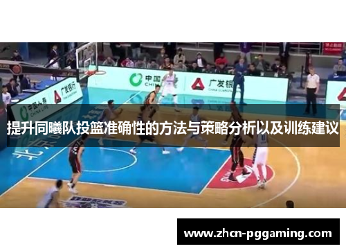 提升同曦队投篮准确性的方法与策略分析以及训练建议