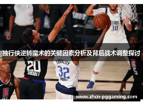 独行侠逆转魔术的关键因素分析及背后战术调整探讨
