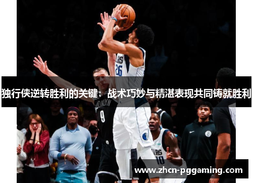 独行侠逆转胜利的关键：战术巧妙与精湛表现共同铸就胜利