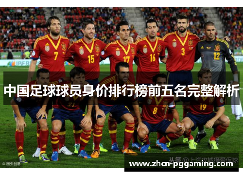 中国足球球员身价排行榜前五名完整解析