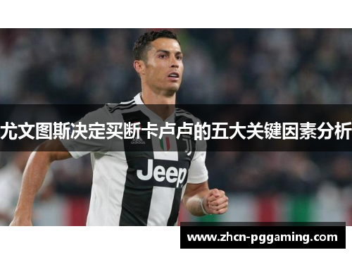 尤文图斯决定买断卡卢卢的五大关键因素分析