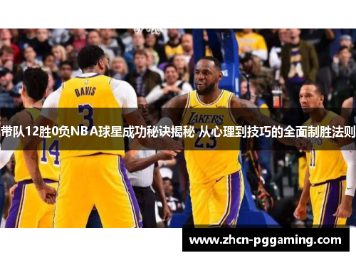 带队12胜0负NBA球星成功秘诀揭秘 从心理到技巧的全面制胜法则