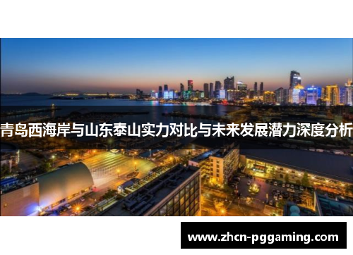 青岛西海岸与山东泰山实力对比与未来发展潜力深度分析