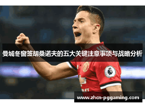 曼城冬窗签胡桑诺夫的五大关键注意事项与战略分析