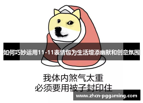 如何巧妙运用11-11表情包为生活增添幽默和创意氛围