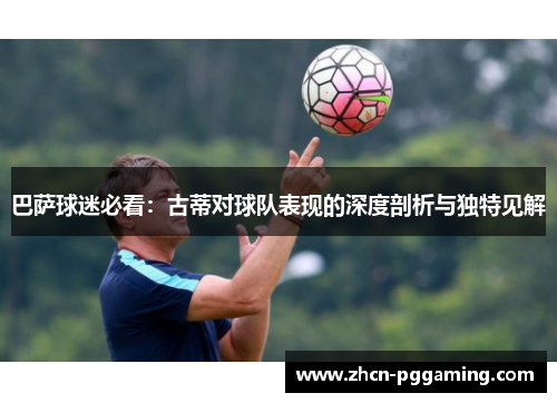 巴萨球迷必看：古蒂对球队表现的深度剖析与独特见解
