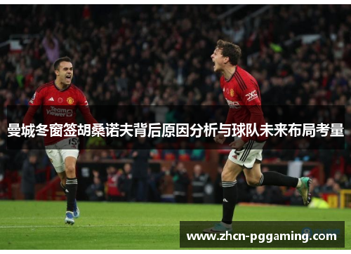 曼城冬窗签胡桑诺夫背后原因分析与球队未来布局考量