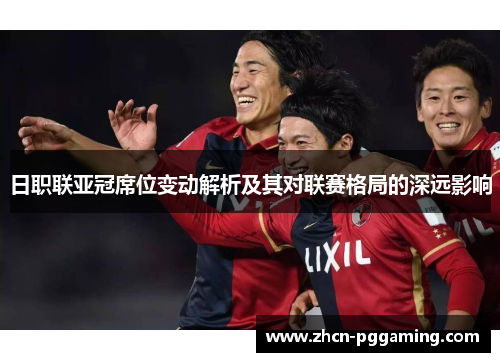 日职联亚冠席位变动解析及其对联赛格局的深远影响