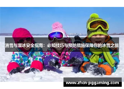 滑雪与溜冰安全指南：必知技巧与预防措施保障你的冰雪之旅