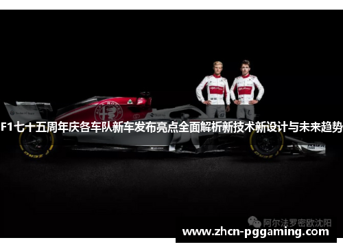 F1七十五周年庆各车队新车发布亮点全面解析新技术新设计与未来趋势