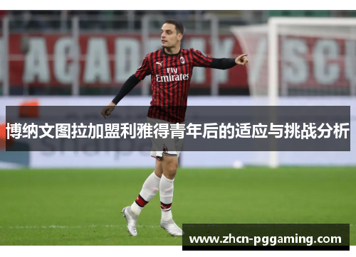 博纳文图拉加盟利雅得青年后的适应与挑战分析