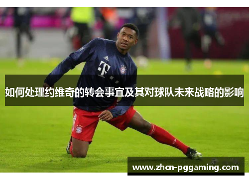 如何处理约维奇的转会事宜及其对球队未来战略的影响