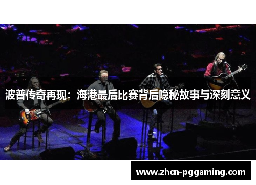 波普传奇再现：海港最后比赛背后隐秘故事与深刻意义