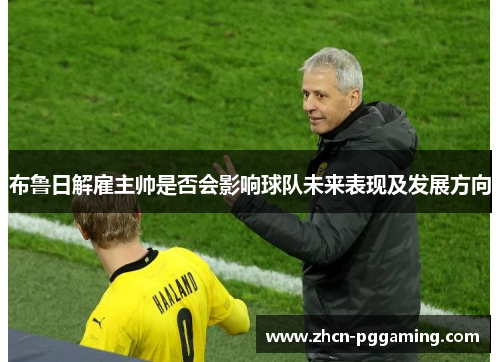 布鲁日解雇主帅是否会影响球队未来表现及发展方向