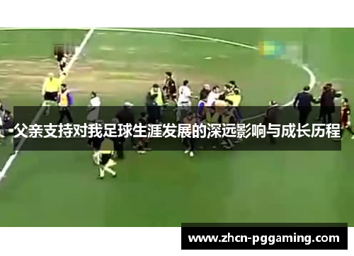 父亲支持对我足球生涯发展的深远影响与成长历程