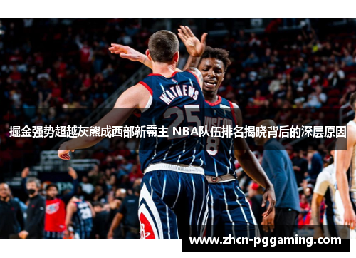 掘金强势超越灰熊成西部新霸主 NBA队伍排名揭晓背后的深层原因