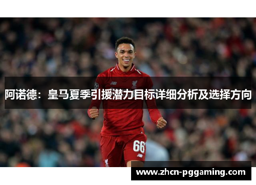 阿诺德：皇马夏季引援潜力目标详细分析及选择方向