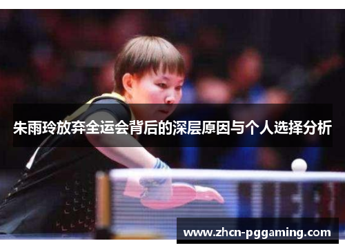 朱雨玲放弃全运会背后的深层原因与个人选择分析