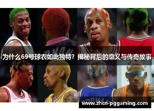 为什么69号球衣如此独特？揭秘背后的意义与传奇故事