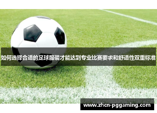 如何选择合适的足球服装才能达到专业比赛要求和舒适性双重标准