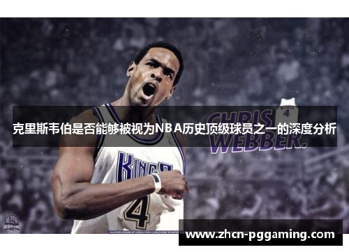 克里斯韦伯是否能够被视为NBA历史顶级球员之一的深度分析