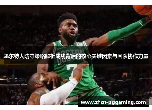 凯尔特人防守策略解析成功背后的核心关键因素与团队协作力量
