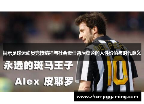 揭示足球运动员竞技精神与社会责任背后蕴含的人性价值与时代意义