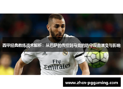 西甲经典教练战术解析：从巴萨的传控到马竞的防守反击演变与影响