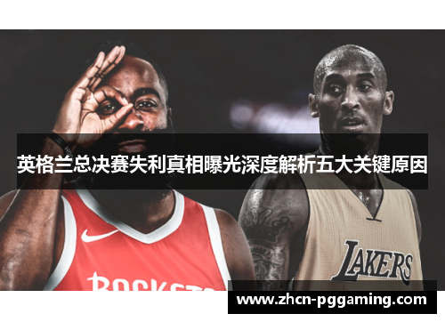 英格兰总决赛失利真相曝光深度解析五大关键原因
