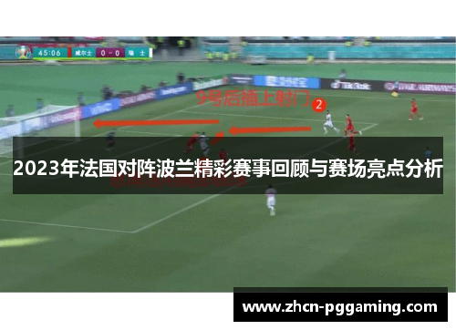 2023年法国对阵波兰精彩赛事回顾与赛场亮点分析