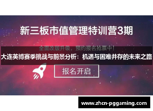 大连英博赛季挑战与前景分析:机遇与困难并存的未来之路 大连英博赛季挑战与前景分析:机遇与困难并存的未来之路