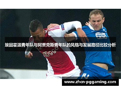 埃因霍温青年队与阿贾克斯青年队的风格与发展路径比较分析 埃因霍温青年队与阿贾克斯青年队的风格与发展路径比较分析