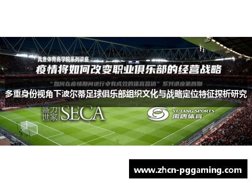多重身份视角下波尔蒂足球俱乐部组织文化与战略定位特征探析研究 多重身份视角下波尔蒂足球俱乐部组织文化与战略定位特征探析研究