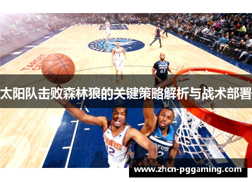 太阳队击败森林狼的关键策略解析与战术部署 太阳队击败森林狼的关键策略解析与战术部署