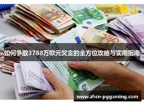 如何争取3788万欧元奖金的全方位攻略与实用指南 如何争取3788万欧元奖金的全方位攻略与实用指南